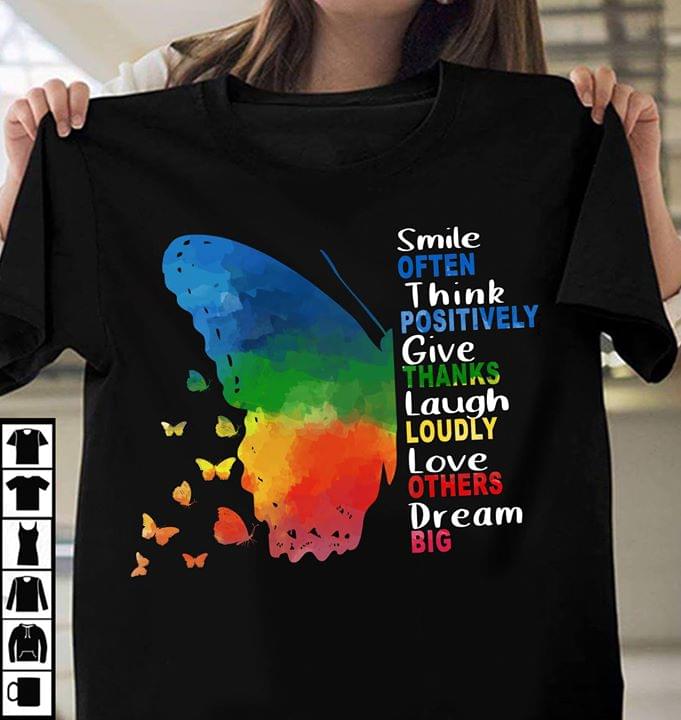 Butterfly Smile Often Think Positively Give Thanks Laugh Loudly Love Others Dream Big Shirt Butterfly Smile Often Think Positively Give Thanks Laugh Loudly Love Others Dream Big Shirt