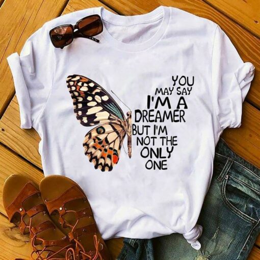 Butterfly You May Say I’m A Dreamer But I’m Not The Only One Shirt