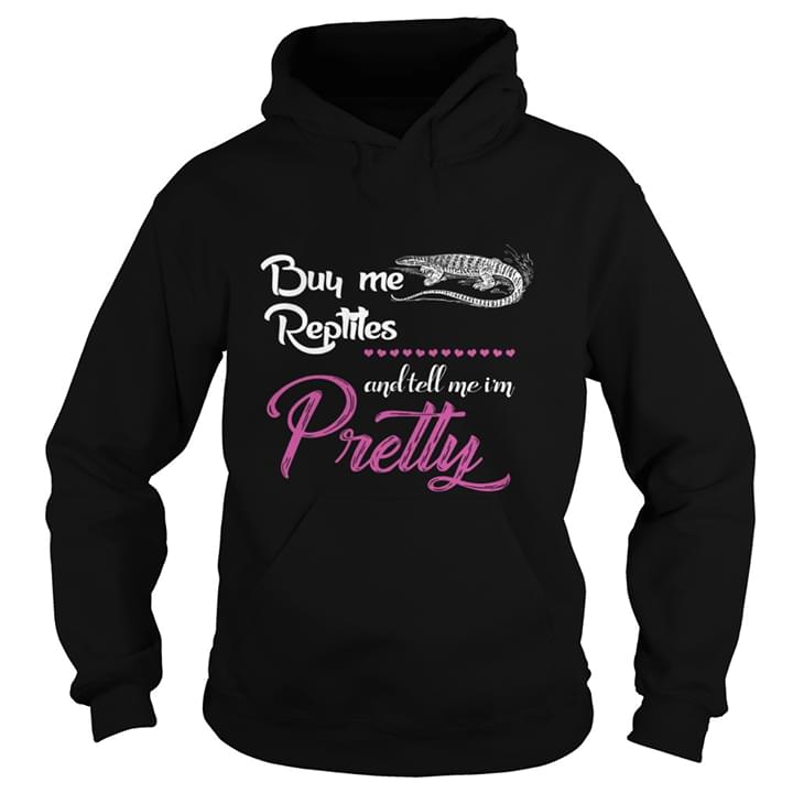 Buy Me Reptites And Tell Me I'm Pretty Hoodie Buy Me Reptites And Tell Me I'm Pretty Hoodie