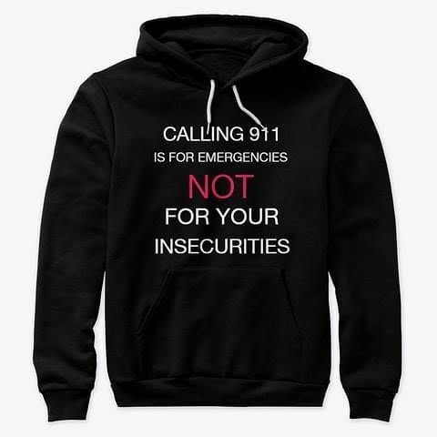 Calling 911 Is For Emergencies Not For Your Insecurities Hoodie Calling 911 Is For Emergencies Not For Your Insecurities Hoodie