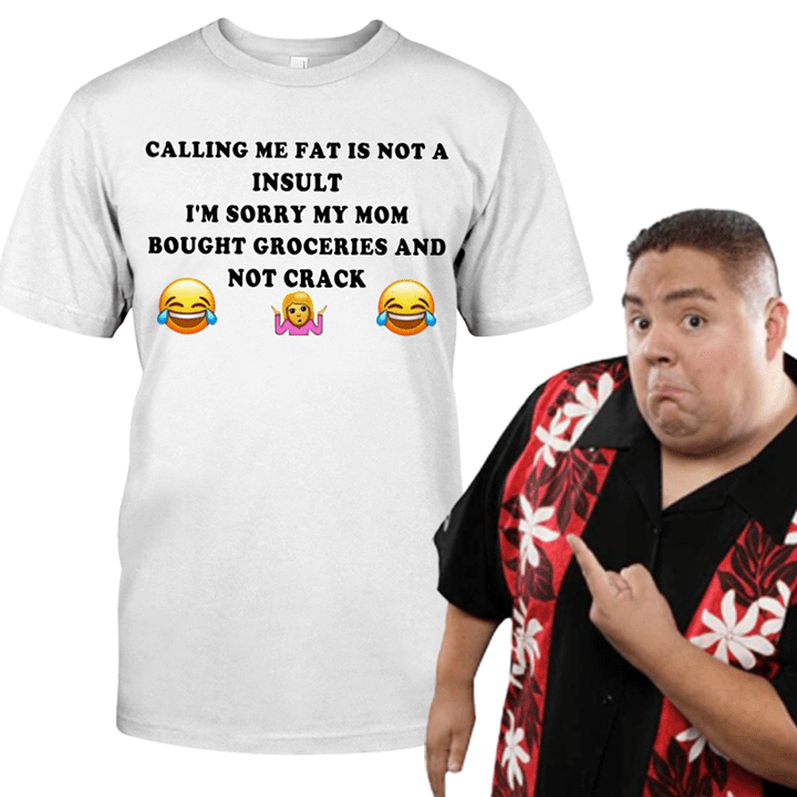 Calling Me Fat Is Not A Insult I'm Sorry My Mom Shirt Calling Me Fat Is Not A Insult I'm Sorry My Mom Shirt