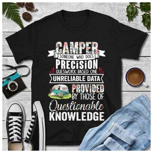 Camper Someone Who Does Precision Gueswork Based One Unreliable Data Shirt