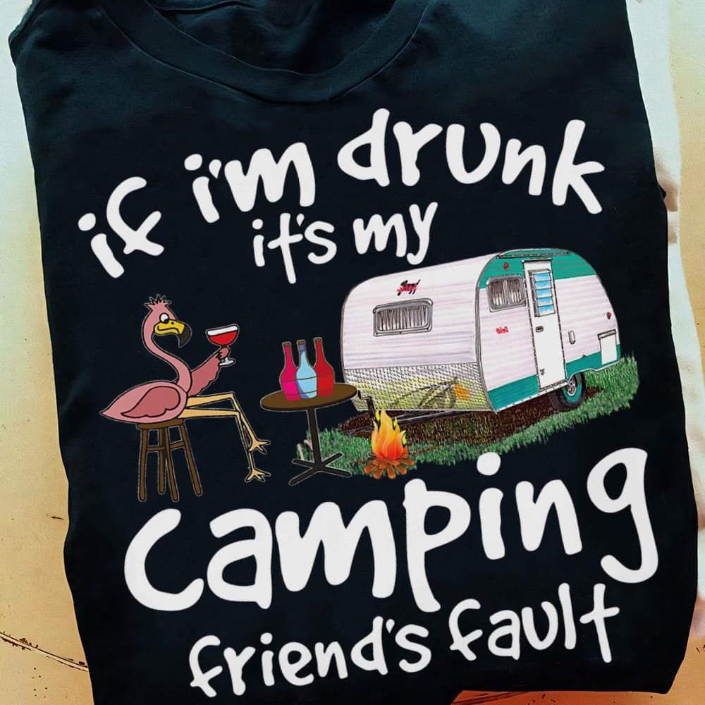 Campfire Flaminggo Shirt, If I Am Drunk It_s My Camping Friend_s Fault Campfire Flaminggo Shirt, If I Am Drunk It_s My Camping Friend_s Fault