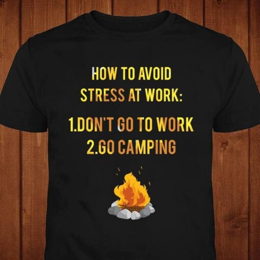 Campfire How To Avoid Stress At Work Camping Shirt