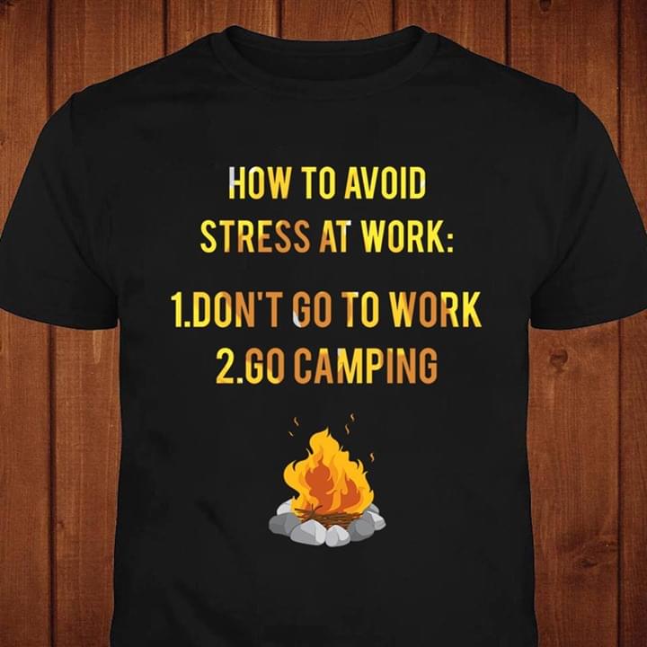 Campfire How To Avoid Stress At Work Camping Shirt Campfire How To Avoid Stress At Work Camping Shirt