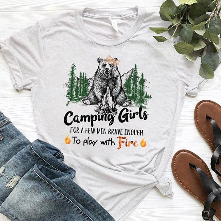 Camping Girls For A Few Men Brave Enough To Play With Fire Shirt Camping Girls For A Few Men Brave Enough To Play With Fire Shirt