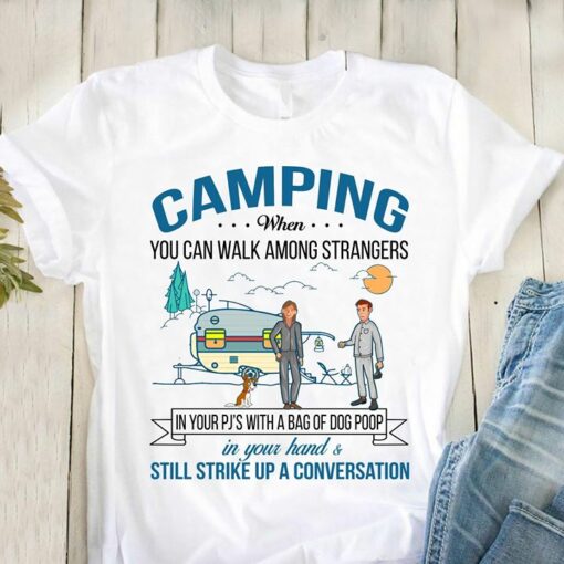 Camping When You Can Walk Among Strangers In Your Pj’s With A Bag Of Dog Poop Shirt