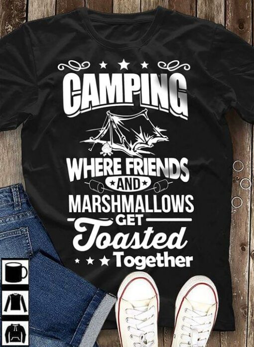 Camping Where Friends And Marshmallows Get Toasted Together Shirt