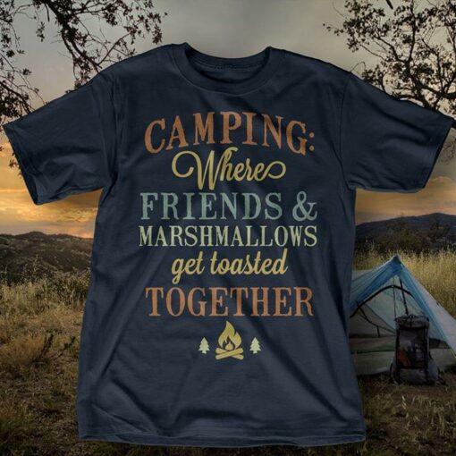 Camping Where Friends &amp Marshmallows Get Toasted Together Shirt