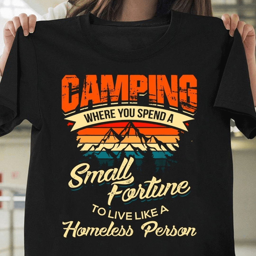 Camping Where You Spend A Small Fortune T-Shirt Camping Where You Spend A Small Fortune T-Shirt