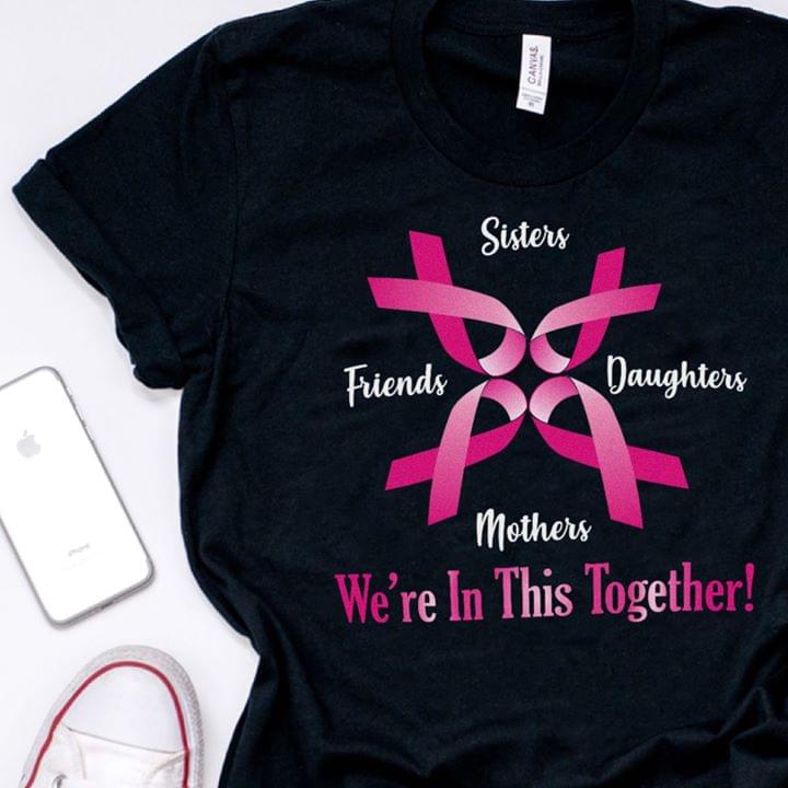 Cancer Sister Friends Daughter Mother We're In This Together Shirt Cancer Sister Friends Daughter Mother We're In This Together Shirt