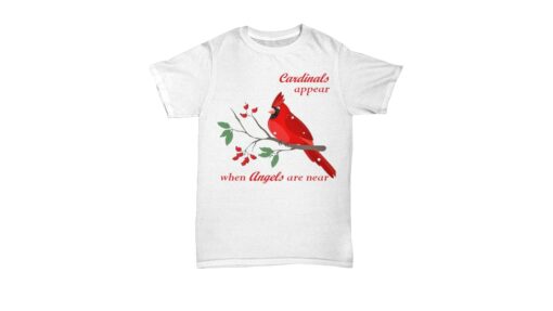 Cardinals Appear When Angels Are Near Shirt