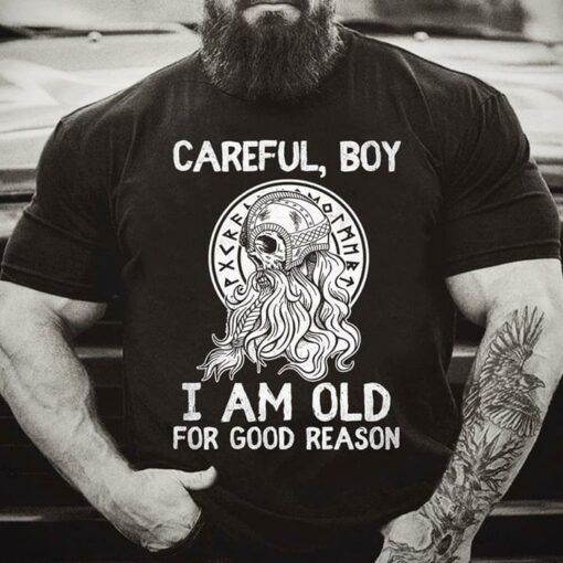 Careful Boy I Am Old For Good Reason Shirt