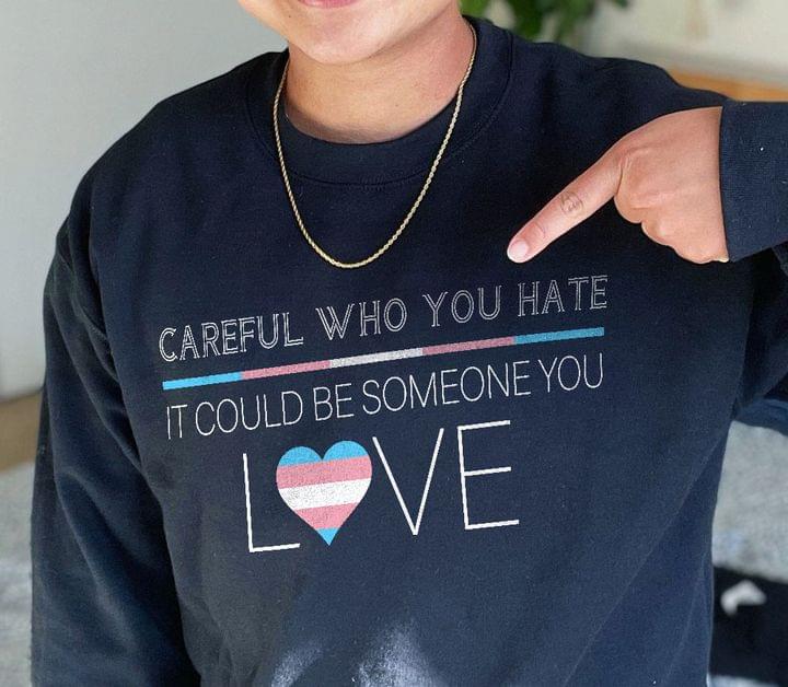 Careful Who You Hate It Could Be Someone You Love Heart Shirt Careful Who You Hate It Could Be Someone You Love Heart Shirt