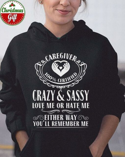 Caregiver Crazy And Sassy Love Me Or Hate Me T-Shirt Sweatshirt Hoodie