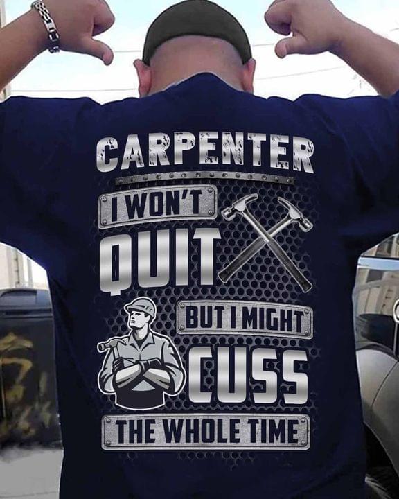 Carpenter I Won't Quit But I Might Cuss The Whole Time Engineer Hammer Shirt Carpenter I Won't Quit But I Might Cuss The Whole Time Engineer Hammer Shirt