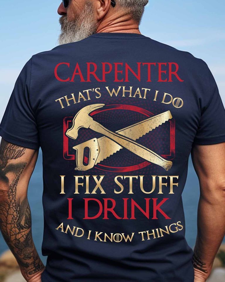 Carpenter That's What I Do I Fix Stuff I Drink Shirt Carpenter That's What I Do I Fix Stuff I Drink Shirt