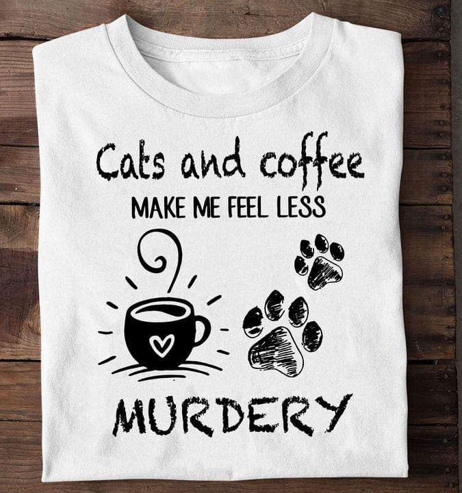 Cats And Coffee Make Me Feel Less Murdery A Cup Of Coffee Cat Footprint Shirt Cats And Coffee Make Me Feel Less Murdery A Cup Of Coffee Cat Footprint Shirt