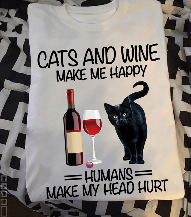 Cats And Wine Make Me Happy Humans Make My Head Hurt Shirt Cats And Wine Make Me Happy Humans Make My Head Hurt Shirt