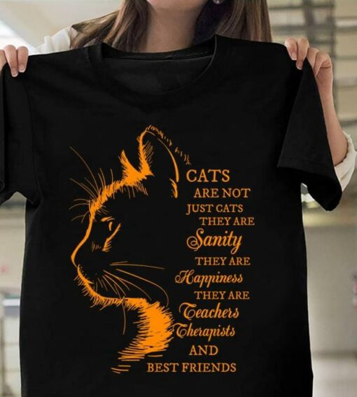 Cats Are Not Just Cats They Are Sanity Happiness Teachers Therapists And Best Friends Cat Shirt