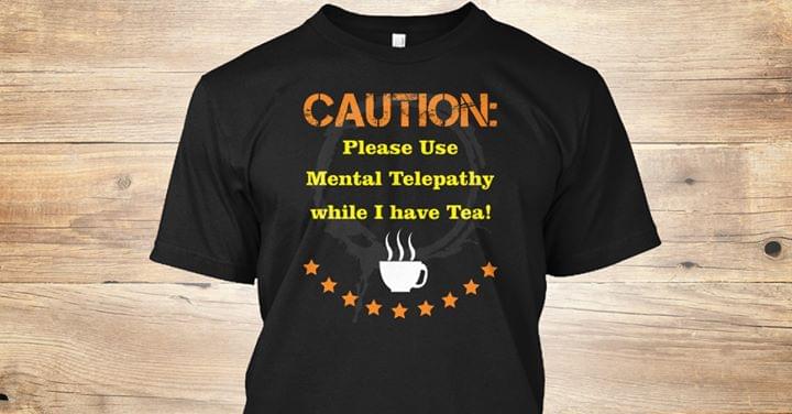 Caution Please Use Mental Telepathy While I Have Tea Shirt Caution Please Use Mental Telepathy While I Have Tea Shirt