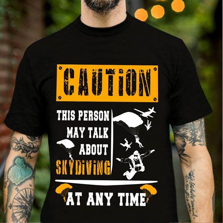 Caution This Person May Talk About Skydiving At Any Time Shirt Caution This Person May Talk About Skydiving At Any Time Shirt