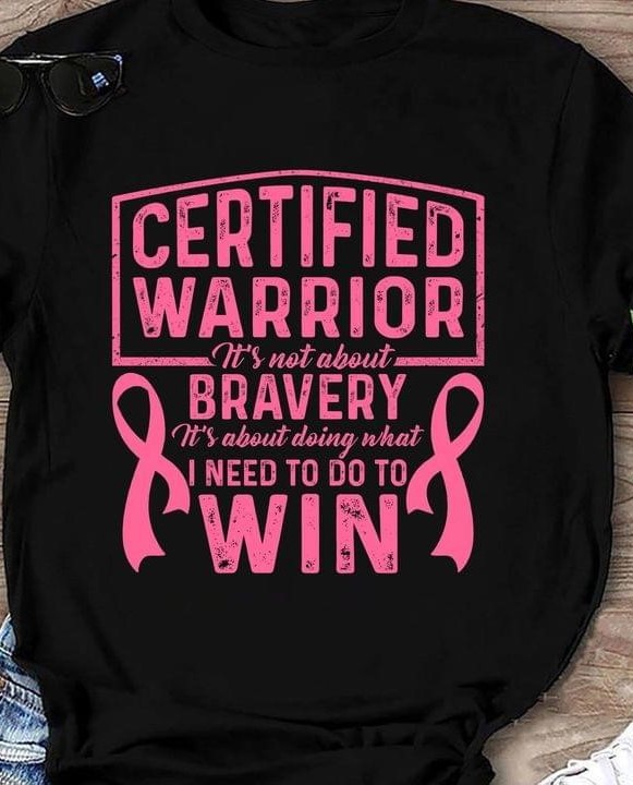 Certified Warrior It's Not About Bravery It's About Doing What I Need To Do To Win Quotes Shirt Certified Warrior It's Not About Bravery It's About Doing What I Need To Do To Win Quotes Shirt