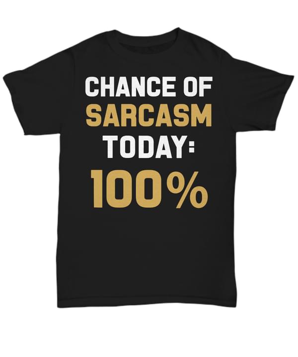 Chance Of Sarcasm Today 100 Quote Life Shirt Chance Of Sarcasm Today 100 Quote Life Shirt