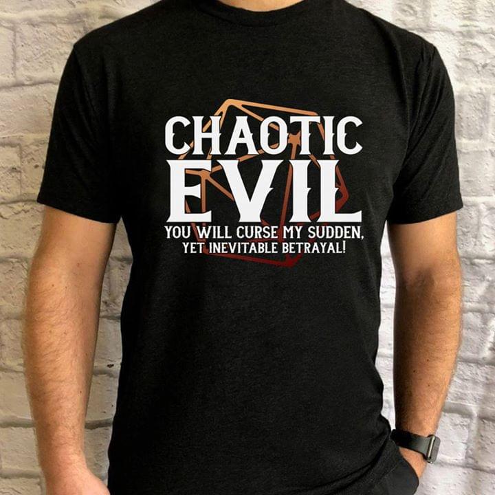 Chaotic Evil You Will Curse My Sudden Yet Inevitable Betrayal Shirt Chaotic Evil You Will Curse My Sudden Yet Inevitable Betrayal Shirt