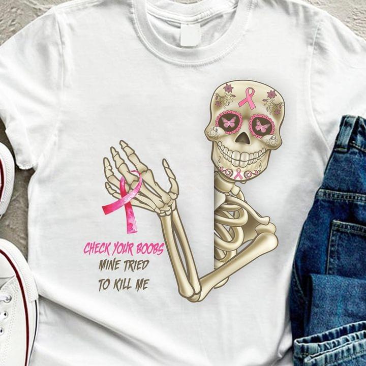 Check Your Boobs Mine Tried To Kill Me Skeleton Pink Ribbons Shirt Check Your Boobs Mine Tried To Kill Me Skeleton Pink Ribbons Shirt