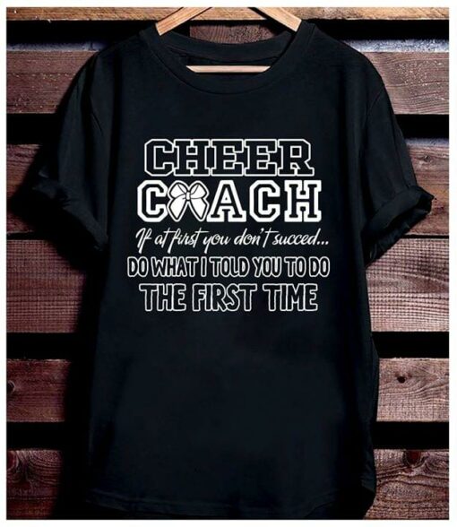 Cheer Coach IF At First You Don’t Succed Do What I Told You To Do The First Time Shirt