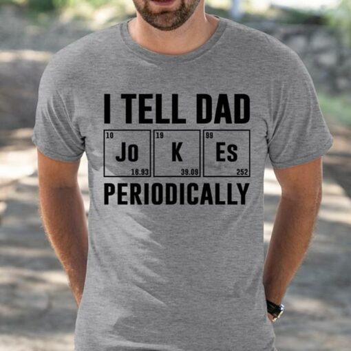 Chemistry I Tell Dad Jokes Periodically T-Shirt Sweatshirt Hoodie