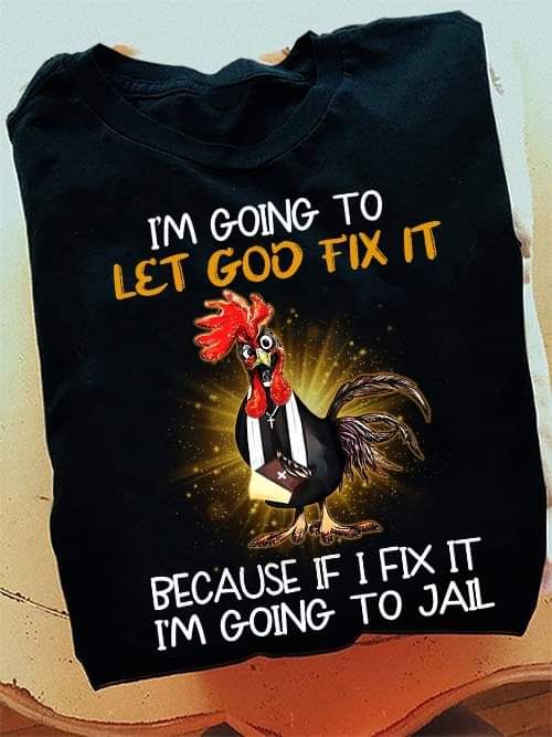 Chicken I Am Going To let God Fix It Christian Shirt Chicken I Am Going To let God Fix It Christian Shirt