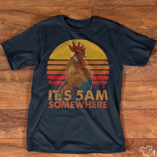 Chicken It’s 5am Somewhere Shirt