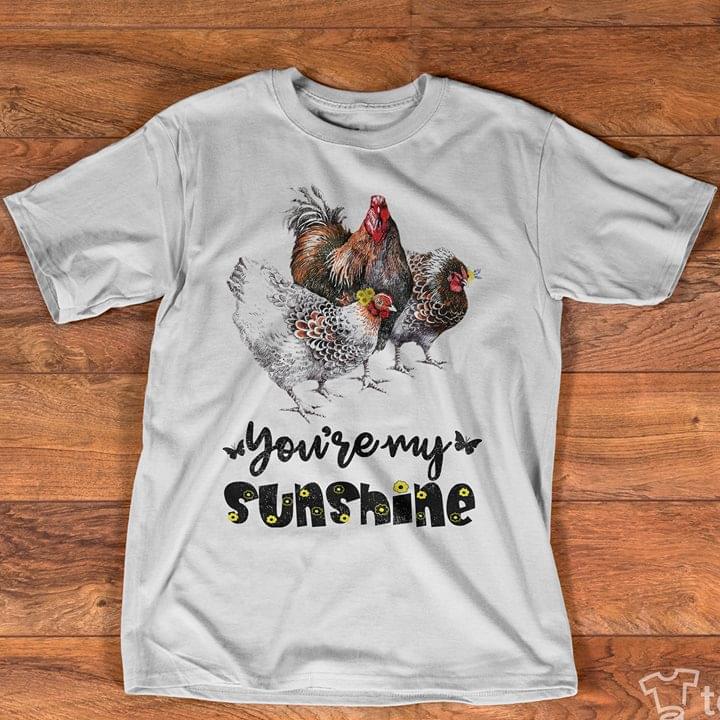 Chicken You're My Sunshine Shirt Chicken You're My Sunshine Shirt