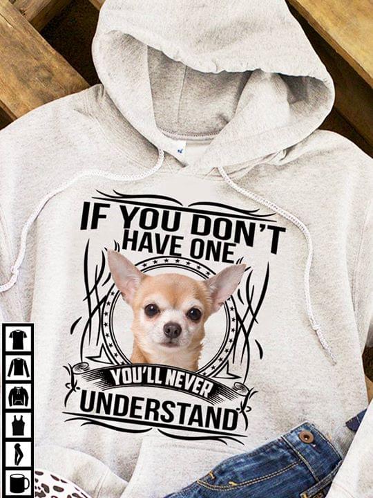 Chihuahua If You Don't Have One You'll Never Understand Hoodie Chihuahua If You Don't Have One You'll Never Understand Hoodie