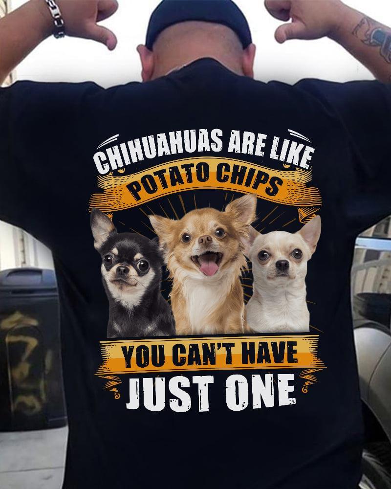 Chihuahuas Are Like Potato Chips You Can't Have Just One Love Pet Dog Shirt (Back Side) Chihuahuas Are Like Potato Chips You Can't Have Just One Love Pet Dog Shirt (Back Side)