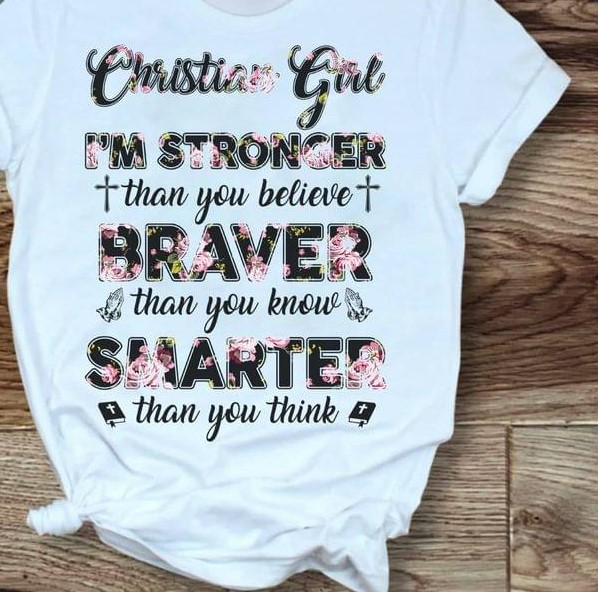 Christian Girl I'm Stronger Than You Believe Braver Than You Know Smarter Thank You Think The Holy Cross Pray Flowers Shirt Christian Girl I'm Stronger Than You Believe Braver Than You Know Smarter Thank You Think The Holy Cross Pray Flowers Shirt
