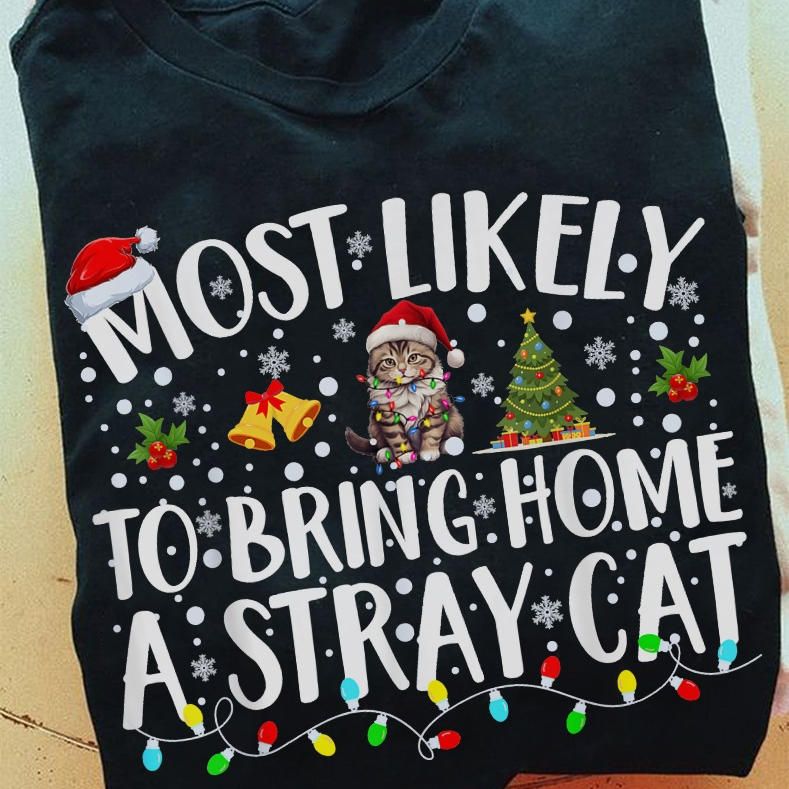 Christmas Cat Shirt, Most Likely To Bring Home A Stray Cat Christmas Cat Shirt, Most Likely To Bring Home A Stray Cat