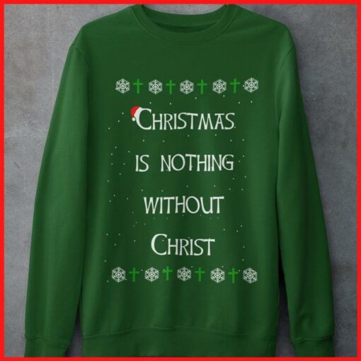 Christmas Is Nothing Without Christ T-Shirt Sweatshirt Hoodie