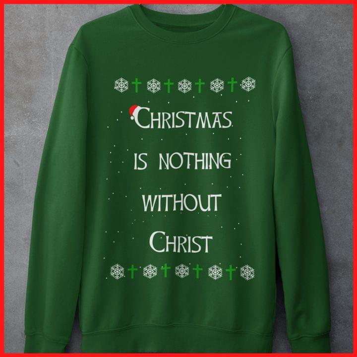 Christmas Is Nothing Without Christ T-Shirt Sweatshirt Hoodie Christmas Is Nothing Without Christ T-Shirt Sweatshirt Hoodie