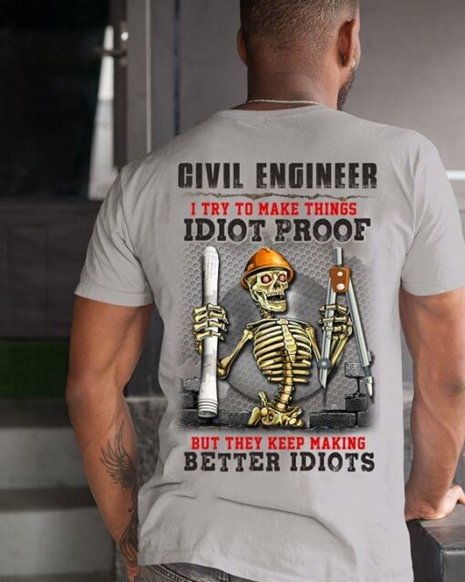 Civil Engineer I Try To Make Things I Idiot  Proof T-Shirt Sweatshirt Hoodie (Back Side)