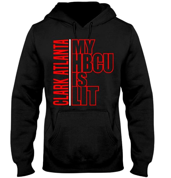 Clark Atlanta My Hbcu Is Lit Hoodie Clark Atlanta My Hbcu Is Lit Hoodie