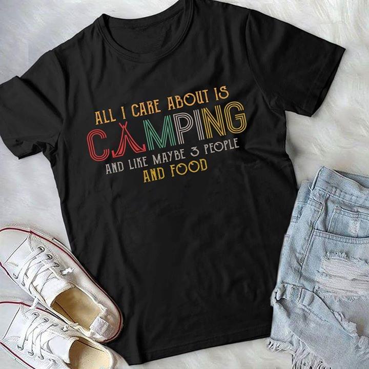 Classic Vintage Style All I Care About Is Camping And Like Maybe 3 People And Food Shirt Classic Vintage Style All I Care About Is Camping And Like Maybe 3 People And Food Shirt