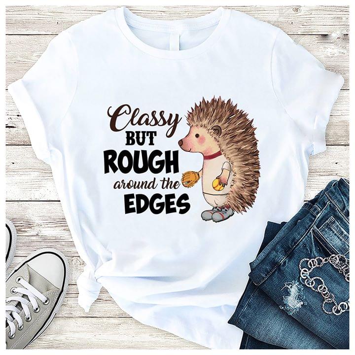 Classy But Rough Around Edges Shirt Classy But Rough Around Edges Shirt