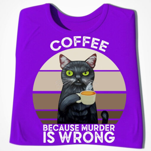Coffee Because Murder Is Wrong Black Cat Shirt