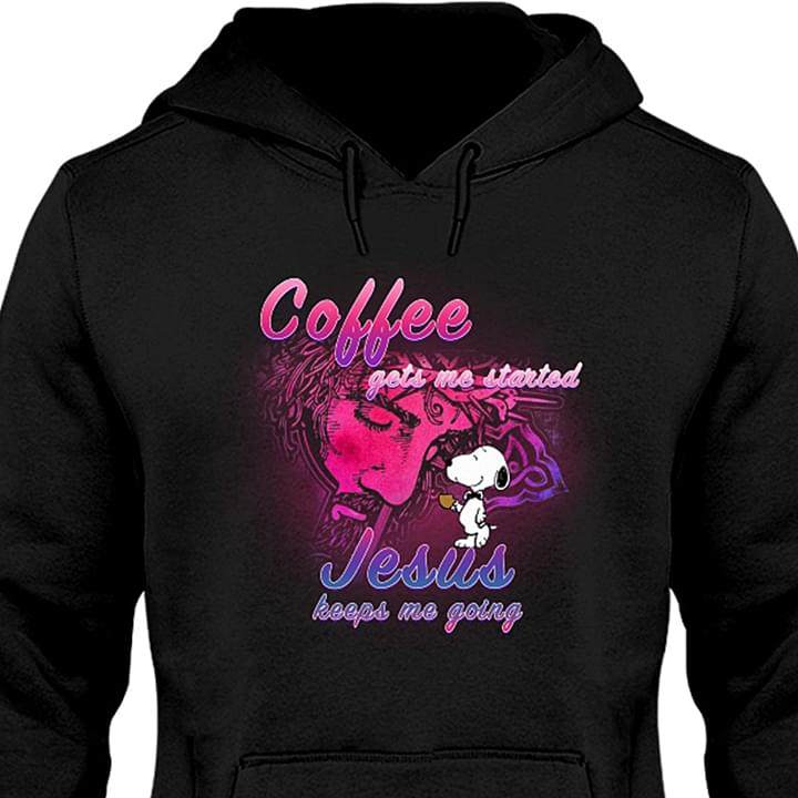 Coffee Gets Me Started Jesus Keeps Me Going Hoodie Coffee Gets Me Started Jesus Keeps Me Going Hoodie