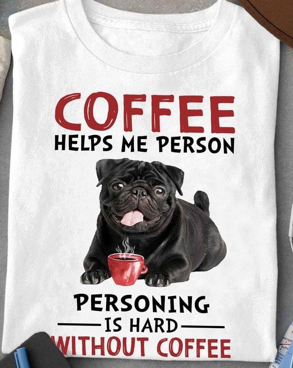 Coffee Helps Me Person Personing Is Hard Without Coffee Bulldog Drinking Coffee Shirt Coffee Helps Me Person Personing Is Hard Without Coffee Bulldog Drinking Coffee Shirt