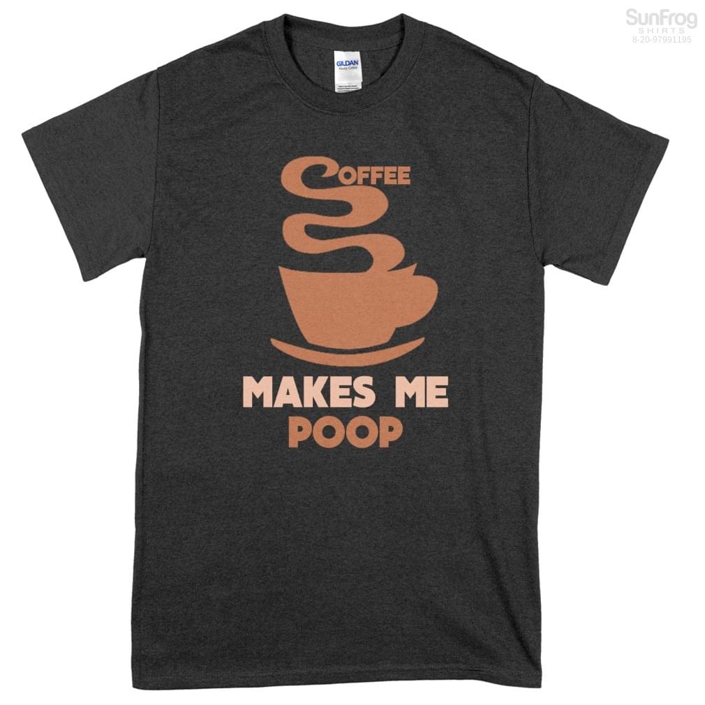 Coffee Makes Me Poop Shirt Coffee Makes Me Poop Shirt