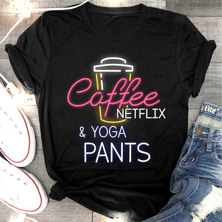Coffee Netflix & Yoga Pants Shirt Coffee Netflix & Yoga Pants Shirt